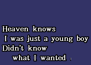 Heaven knows

I was just a young boy
DianL know
What I wanted .