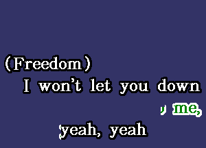 ( Freedom )

I woni let you down