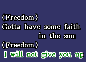 ( Freedom )

Gotta have some faith

( Freedom )

in the souz

nmmmmm