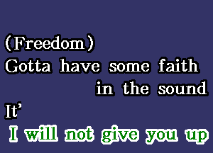 ( Freedom )

Gotta have some faith
in the sound

It,

E m m m m m3)