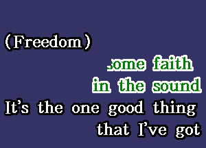 ( Freedom )
m m

33mm

It,s the one good thing
that I,ve got