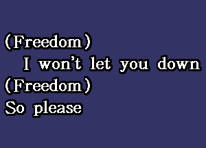 (Freedom)
I won,t let you down

(Freedom )
So please