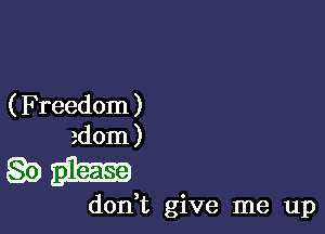 ( Freedom )

adorn )

QM

don t give me up