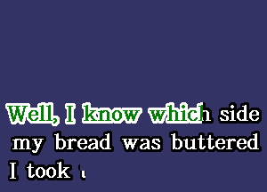 m H 111mm WWI side

my bread was buttered
I took t