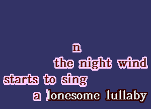 Q
8319M
man-

a Ilonesome lullaby