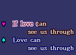 IEILWECtan

see us through

9 Love can
see us through