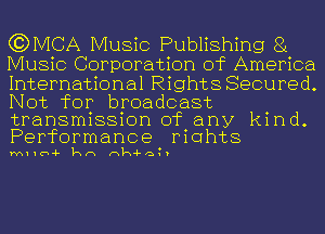 (JDMCA Music Publishing g
Music Corporation of America
International Rights Secured.
Not for broadcast

transmission of any kind.
Performance mahts

MIIU-F kn nk4-a v