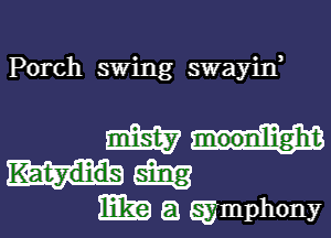 Porch swing swayiw

m
8333
mm a symphony