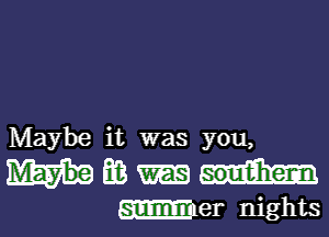 Maybe it was you,

as m
miner nights