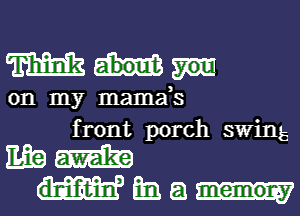 m
on my mamafs
front porch swing
Mg m
dlniifqtiml En El