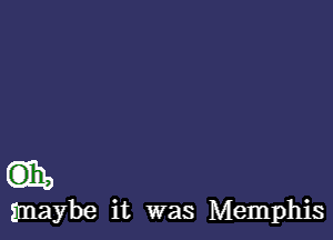 Qib

maybe it was Memphis