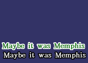 Hmm

Maybe it was Memphis