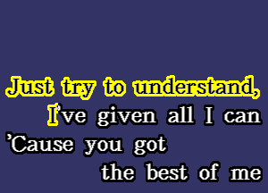 mmmu

Eve given all I can
,Cause you got
the best of me