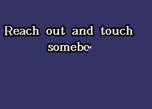 Reach out and touch
somebo