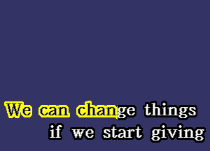 m We things
if we start giving