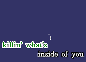 mm,

Iinside of you