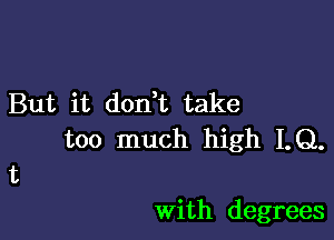 But it don t take

too much high LQ.

With degrees