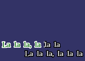 Mbhhlla la

La la 1a, 1a 1a 1a