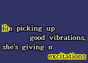 Etta picking up

good vibrations,
shds giving II