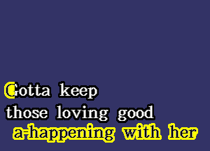 (Gotta keep

those loving good
a-h'lappenling W931 326E