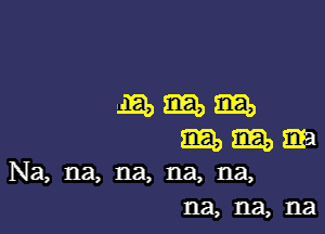 LQEEJEEEJ

mmm

Na, na, na, na, na,
na, na, na