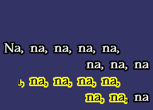 Na, na, na, na, na,

na, na, na