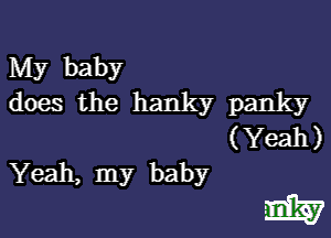 My baby
does the hanky panky

(Yeah)
Yeah, my baby
may