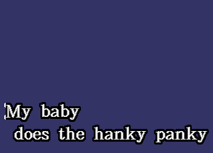 My baby
does the hanky panky