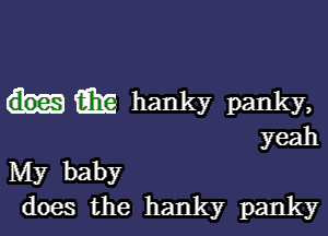 kw hanky panky,

yeah
My baby
does the hanky panky