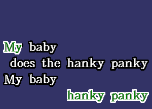 My baby

does the hanky panky
My baby

Emmy