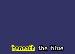 the blue