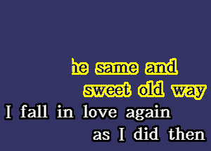 ira-I-I

WHW

I fall in love again
as I did then