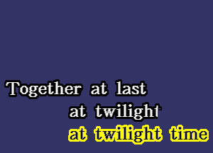 Together at last
at twilight

QBWW