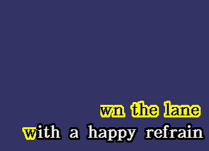 mm mm Ema
With a happy refrain