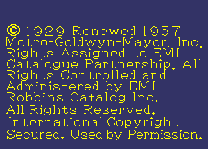 (3)1929 Renewed1957
Metro-Goldwyn-Mayer, Inc,
Rights Assigned to EIVII
Catalogue Partnership, All
Rights Controlled and
Administered by EIVII
Robbins Catalog Inc.

All Rights Reserved.
International Copyright
Secured. Used by Permission.