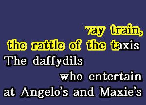 E? m
i331?) mm 6)? i331?) Eaxis
The daffydils

Who entertain
at Angelds and Maxids