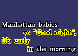 Manhattan babies

wwmao
yam

311 the morning