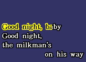 mmwby

Good night,
the milkman,s
on his way