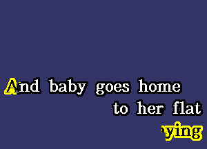 And baby goes home
to her flat