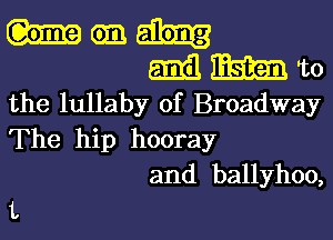 m cm.

mg m To
the lullaby of Broadway
The hip hooray

and ballyhoo,
1,