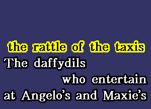 13119 m G)? 13119 1352339
The daffydils

Who entertain
at Angelds and Maxids