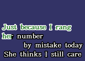 m E m
131? number

by mistake today
She thinks I still care