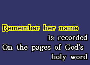 Remember 326)? name

is recorded

On the pages of God,s
holy word