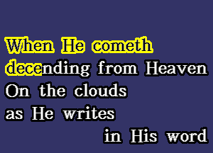 m Eb
hding from Heaven

On the clouds
as He writes

in His word