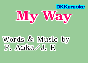 DKKaraoke

My Way

Words 8L Music by
P. AnkavJ. R