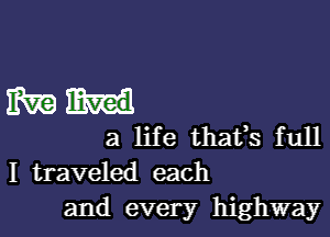 Wain!

a life thafs full
I traveled each
and every highway