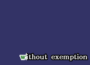 Whthout exemption