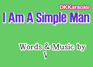 DKKaraole

II Am A Simmlle Man

Words 82 Music by
V