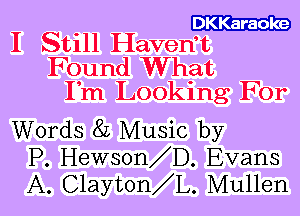 DKKaraoke

I Still HavenT
Found What

rm Looking For

Words 8L Music by
P. Hewson D. Evans
A. C1ayt0n L. Mullen