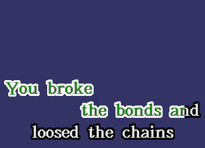 mnmd

loosed the chains